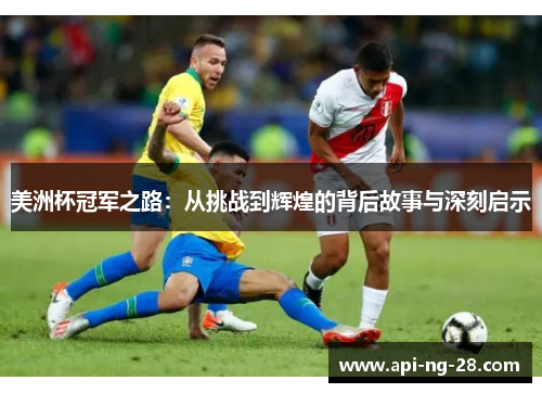 美洲杯冠军之路:从挑战到辉煌的背后故事与深刻启示 美洲杯冠军之路:从挑战到辉煌的背后故事与深刻启示