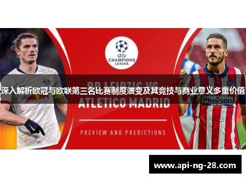 深入解析欧冠与欧联第三名比赛制度演变及其竞技与商业意义多重价值 深入解析欧冠与欧联第三名比赛制度演变及其竞技与商业意义多重价值