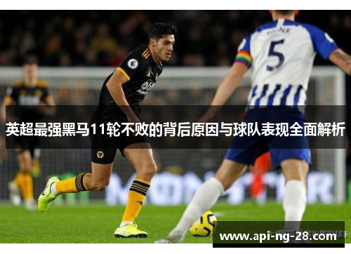 英超最强黑马11轮不败的背后原因与球队表现全面解析