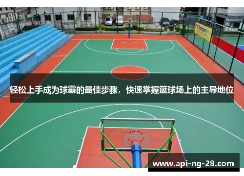 轻松上手成为球霸的最佳步骤，快速掌握篮球场上的主导地位