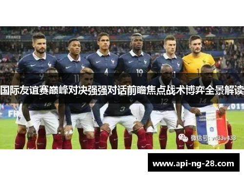 国际友谊赛巅峰对决强强对话前瞻焦点战术博弈全景解读 国际友谊赛巅峰对决强强对话前瞻焦点战术博弈全景解读