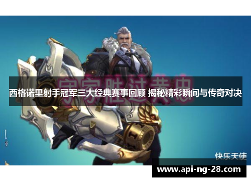 西格诺里射手冠军三大经典赛事回顾 揭秘精彩瞬间与传奇对决 西格诺里射手冠军三大经典赛事回顾 揭秘精彩瞬间与传奇对决