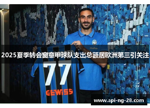 2025夏季转会窗意甲球队支出总额居欧洲第三引关注