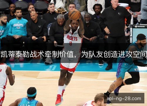 凯蒂泰勒战术牵制价值，为队友创造进攻空间